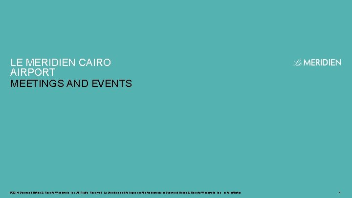 LE MERIDIEN CAIRO AIRPORT MEETINGS AND EVENTS © 2014 Starwood Hotels & Resorts Worldwide,