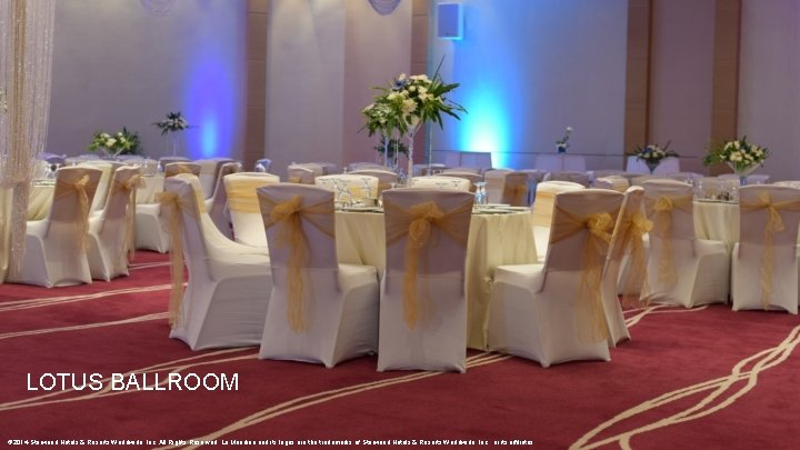 LOTUS BALLROOM © 2014 Starwood Hotels & Resorts Worldwide, Inc. All Rights Reserved. Le