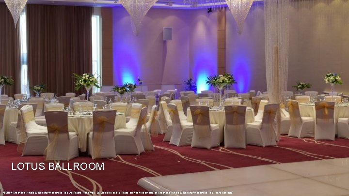 LOTUS BALLROOM © 2014 Starwood Hotels & Resorts Worldwide, Inc. All Rights Reserved. Le