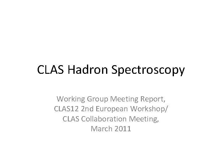 CLAS Hadron Spectroscopy Working Group Meeting Report, CLAS 12 2 nd European Workshop/ CLAS