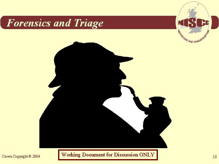 Forensics and Triage Crown Copyright © 2004 Working Document for Discussion ONLY 10 