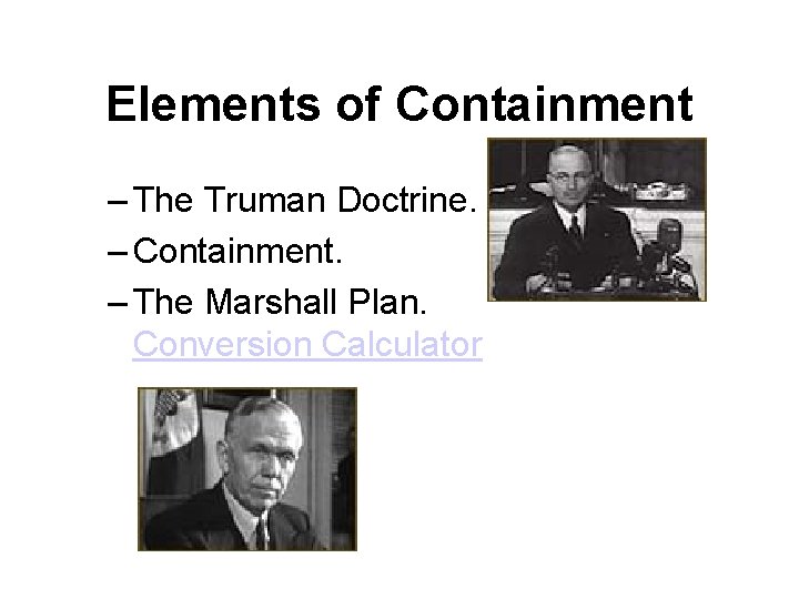 Elements of Containment – The Truman Doctrine. – Containment. – The Marshall Plan. Conversion