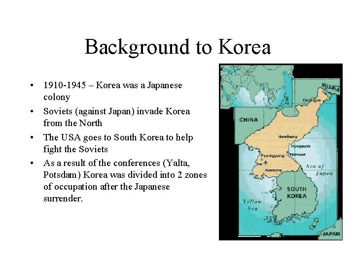 Background to Korea • 1910 -1945 – Korea was a Japanese colony • Soviets