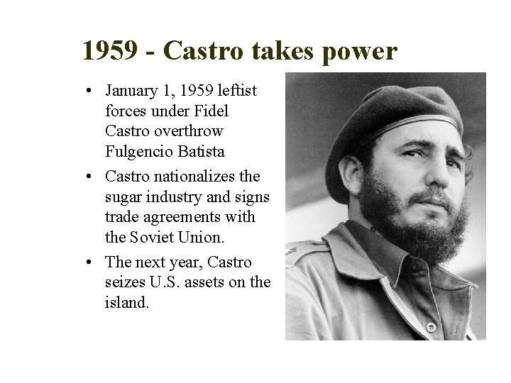 1959 - Castro takes power • January 1, 1959 leftist forces under Fidel Castro