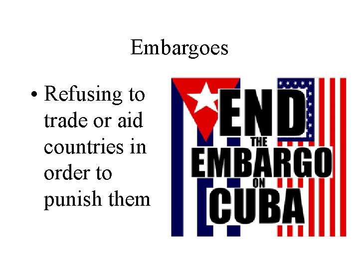 Embargoes • Refusing to trade or aid countries in order to punish them 