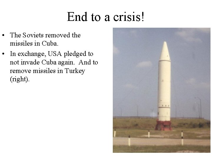 End to a crisis! • The Soviets removed the missiles in Cuba. • In