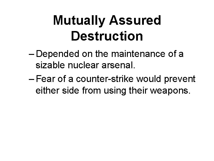 Mutually Assured Destruction – Depended on the maintenance of a sizable nuclear arsenal. –