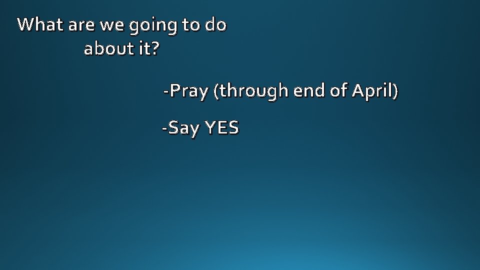 What are we going to do about it? -Pray (through end of April) -Say