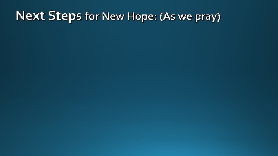 Next Steps for New Hope: (As we pray) 