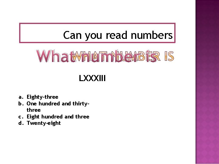 Can you read numbers What number is LXXXIII a. Eighty-three b. One hundred and