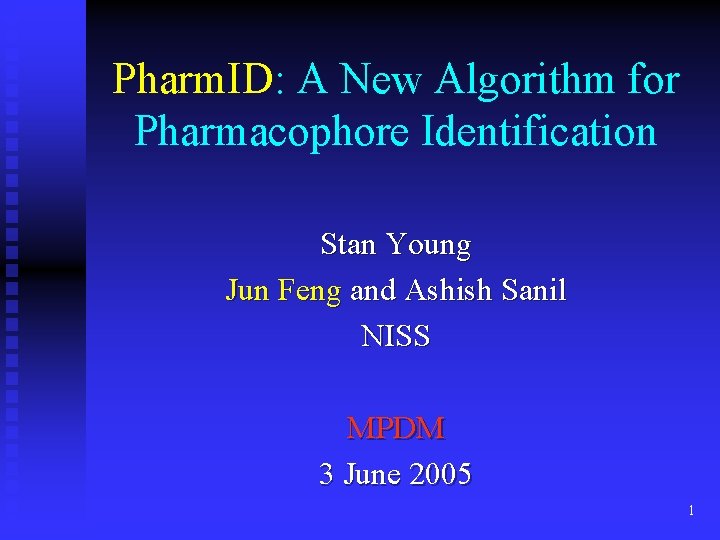 Pharm. ID: A New Algorithm for Pharmacophore Identification Stan Young Jun Feng and Ashish