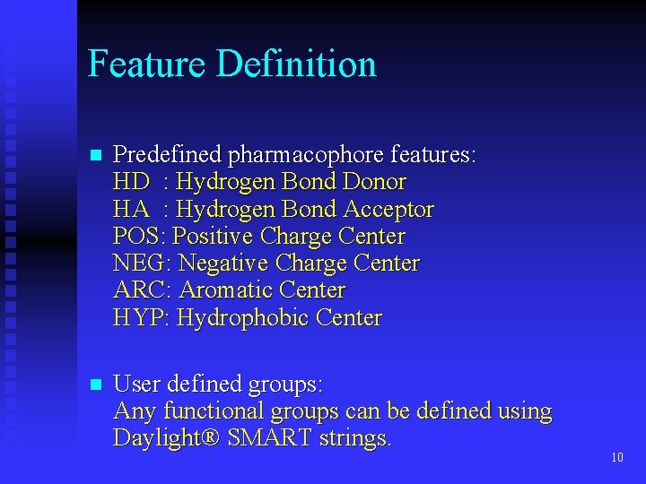 Feature Definition n Predefined pharmacophore features: HD : Hydrogen Bond Donor HA : Hydrogen