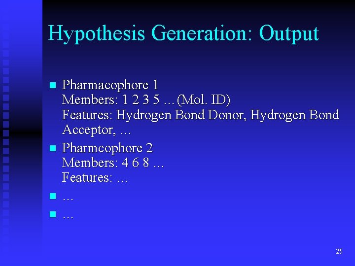 Hypothesis Generation: Output n n Pharmacophore 1 Members: 1 2 3 5 …(Mol. ID)