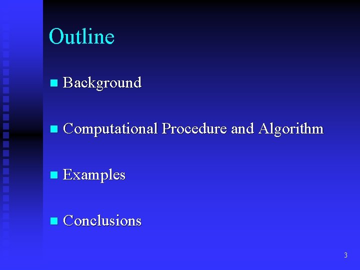 Outline n Background n Computational Procedure and Algorithm n Examples n Conclusions 3 