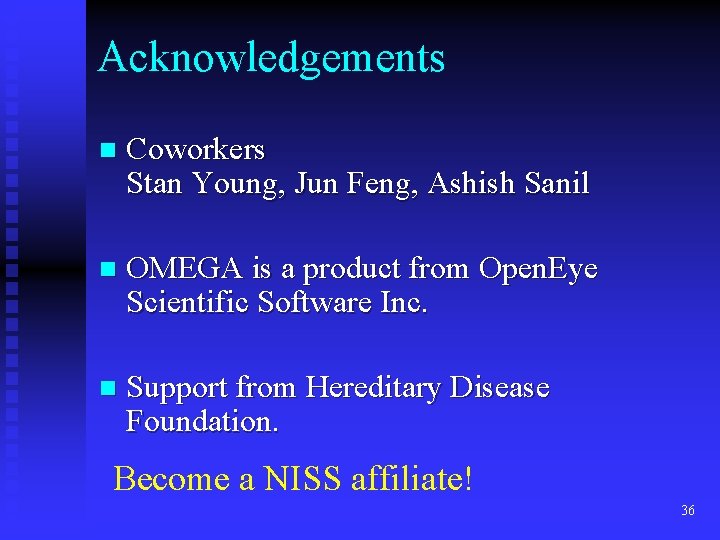 Acknowledgements n Coworkers Stan Young, Jun Feng, Ashish Sanil n OMEGA is a product