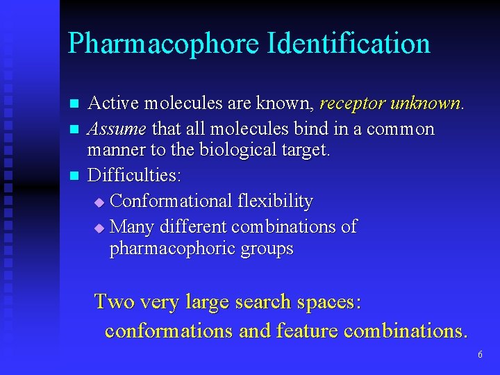 Pharmacophore Identification n Active molecules are known, receptor unknown. Assume that all molecules bind