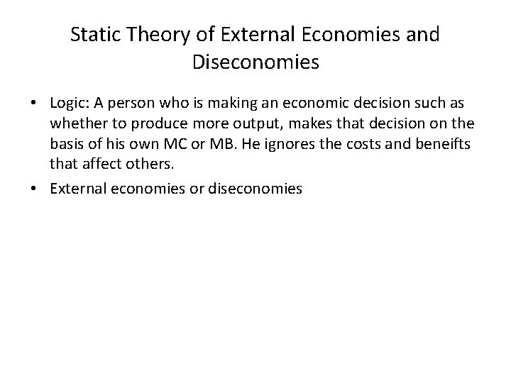 Static Theory of External Economies and Diseconomies • Logic: A person who is making