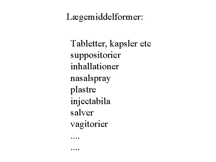 Lægemiddelformer: Tabletter, kapsler etc suppositorier inhallationer nasalspray plastre injectabila salver vagitorier. . . .