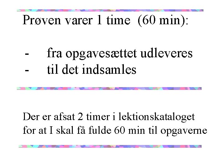 Prøven varer 1 time (60 min): - fra opgavesættet udleveres til det indsamles Der