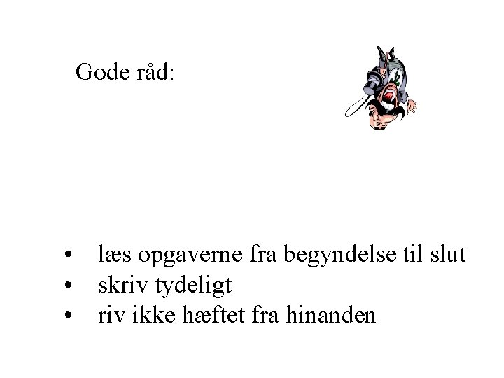 Gode råd: • læs opgaverne fra begyndelse til slut • skriv tydeligt • riv