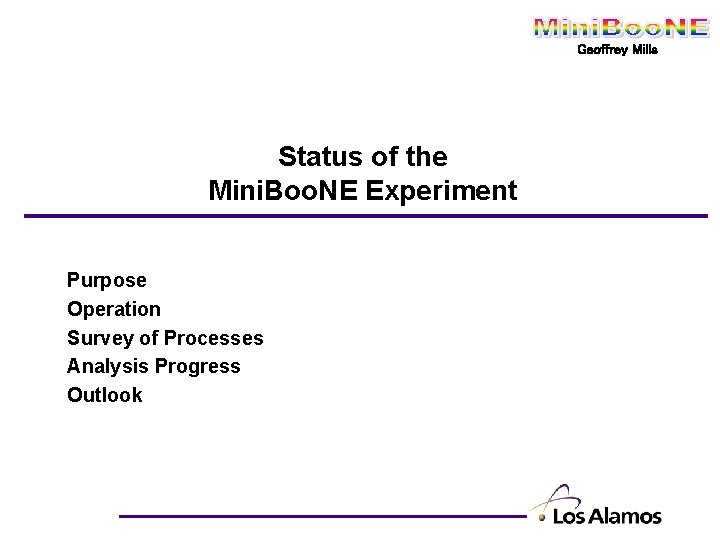 Geoffrey Mills Status of the Mini. Boo. NE Experiment Purpose Operation Survey of Processes