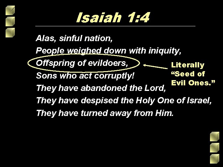 Isaiah 1: 4 Alas, sinful nation, People weighed down with iniquity, Offspring of evildoers, Isaiah 1: 4 Alas, sinful nation, People weighed down with iniquity, Offspring of evildoers,