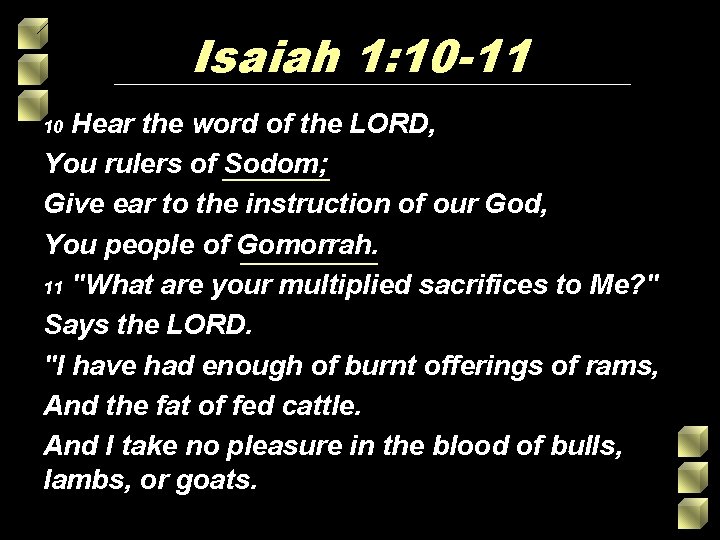 Isaiah 1: 10 -11 Hear the word of the LORD, You rulers of Sodom; Isaiah 1: 10 -11 Hear the word of the LORD, You rulers of Sodom;
