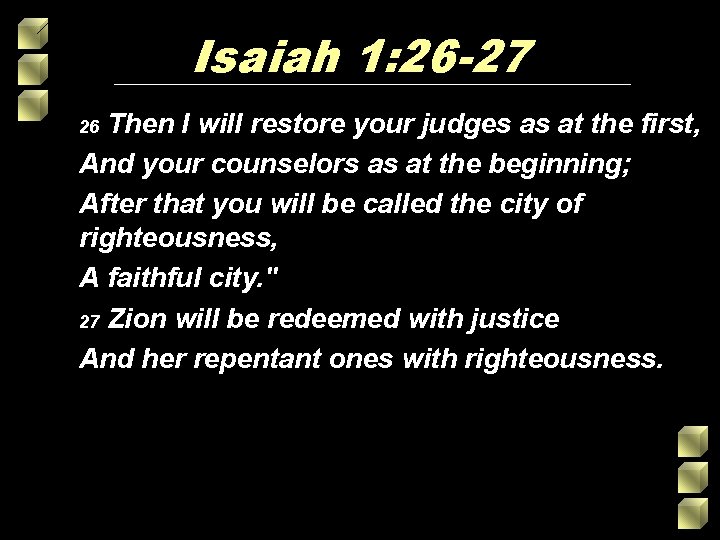 Isaiah 1: 26 -27 Then I will restore your judges as at the first, Isaiah 1: 26 -27 Then I will restore your judges as at the first,