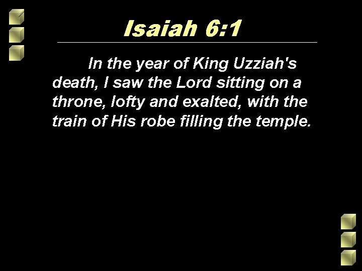 Isaiah 6: 1 In the year of King Uzziah's death, I saw the Lord Isaiah 6: 1 In the year of King Uzziah's death, I saw the Lord