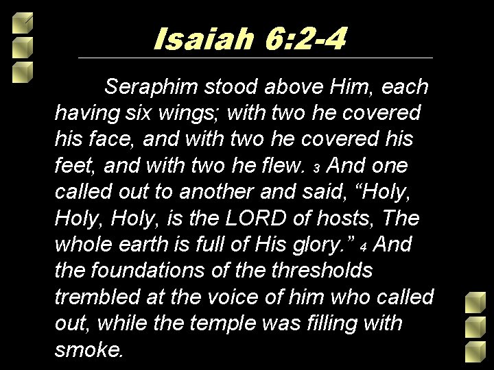 Isaiah 6: 2 -4 Seraphim stood above Him, each having six wings; with two Isaiah 6: 2 -4 Seraphim stood above Him, each having six wings; with two