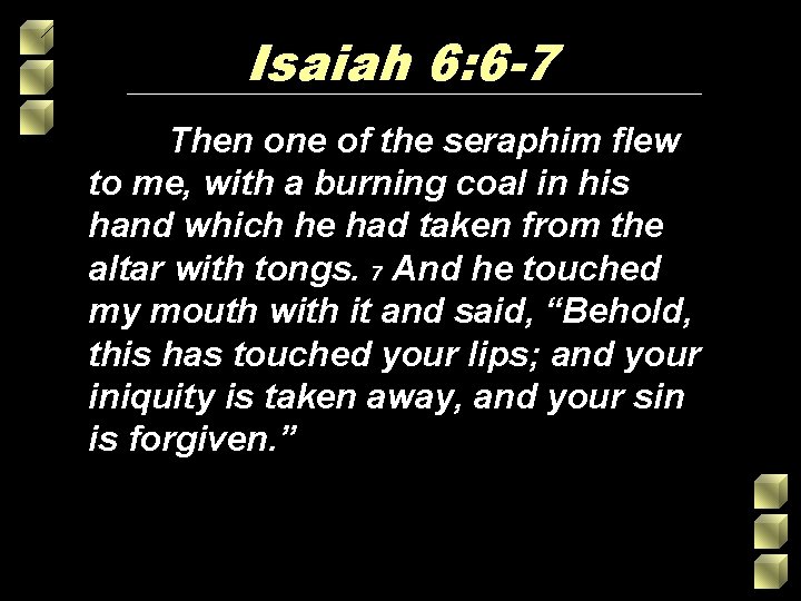 Isaiah 6: 6 -7 Then one of the seraphim flew to me, with a Isaiah 6: 6 -7 Then one of the seraphim flew to me, with a