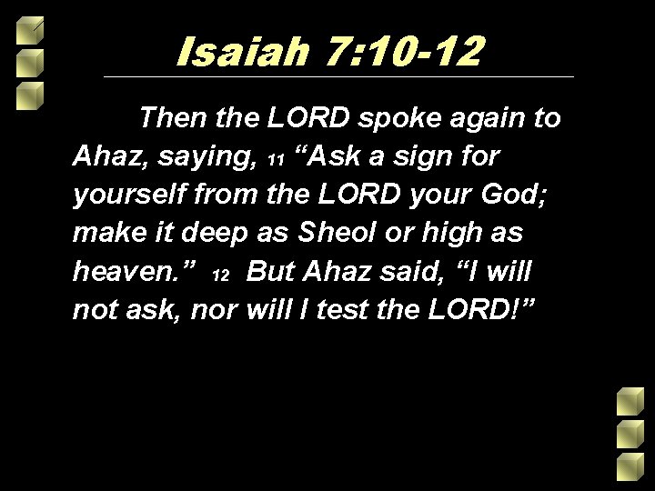 Isaiah 7: 10 -12 Then the LORD spoke again to Ahaz, saying, 11 “Ask Isaiah 7: 10 -12 Then the LORD spoke again to Ahaz, saying, 11 “Ask