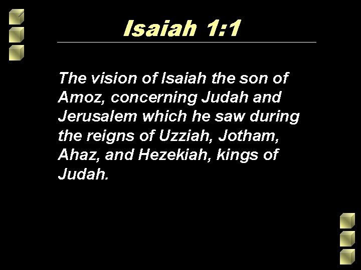 Isaiah 1: 1 The vision of Isaiah the son of Amoz, concerning Judah and Isaiah 1: 1 The vision of Isaiah the son of Amoz, concerning Judah and