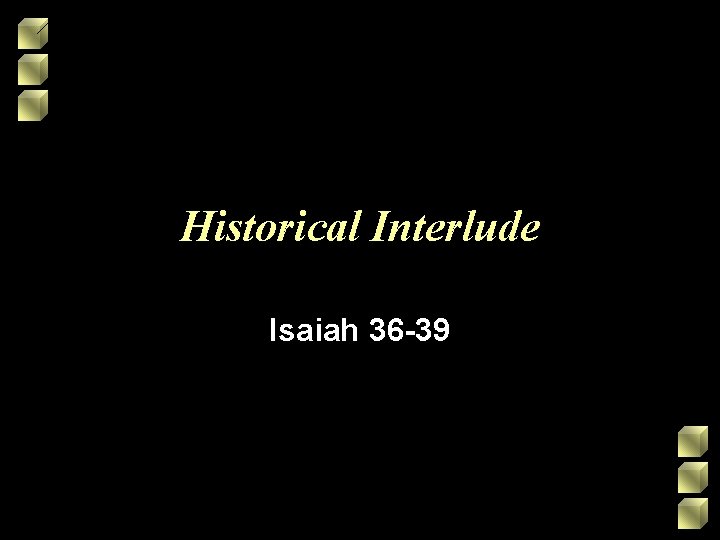Historical Interlude Isaiah 36 -39 Historical Interlude Isaiah 36 -39