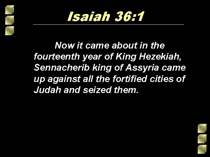 Isaiah 36: 1 Now it came about in the fourteenth year of King Hezekiah, Isaiah 36: 1 Now it came about in the fourteenth year of King Hezekiah,