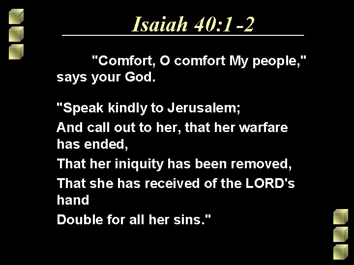 Isaiah 40: 1 -2 "Comfort, O comfort My people, " says your God. "Speak Isaiah 40: 1 -2 "Comfort, O comfort My people, " says your God. "Speak
