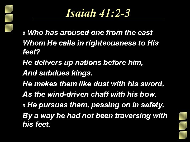 Isaiah 41: 2 -3 Who has aroused one from the east Whom He calls Isaiah 41: 2 -3 Who has aroused one from the east Whom He calls