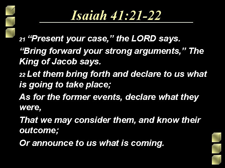 Isaiah 41: 21 -22 21 “Present your case, ” the LORD says. “Bring forward Isaiah 41: 21 -22 21 “Present your case, ” the LORD says. “Bring forward