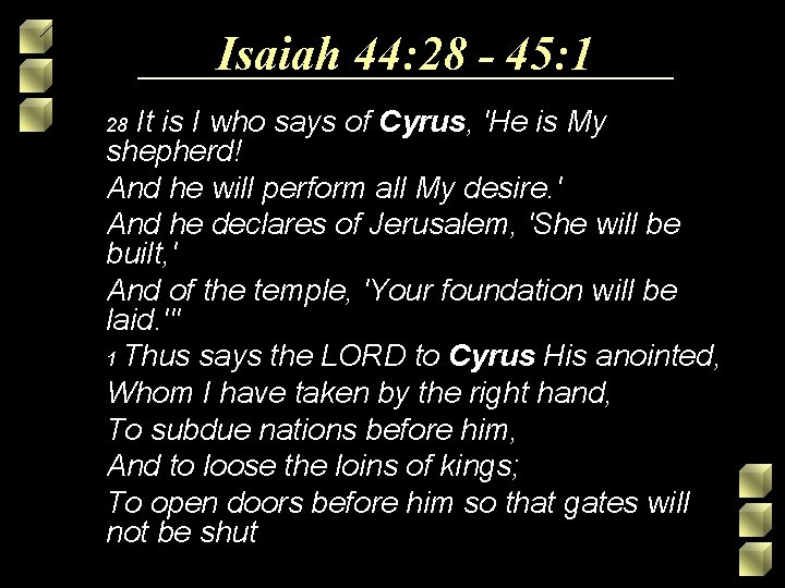 Isaiah 44: 28 - 45: 1 It is I who says of Cyrus, 'He Isaiah 44: 28 - 45: 1 It is I who says of Cyrus, 'He