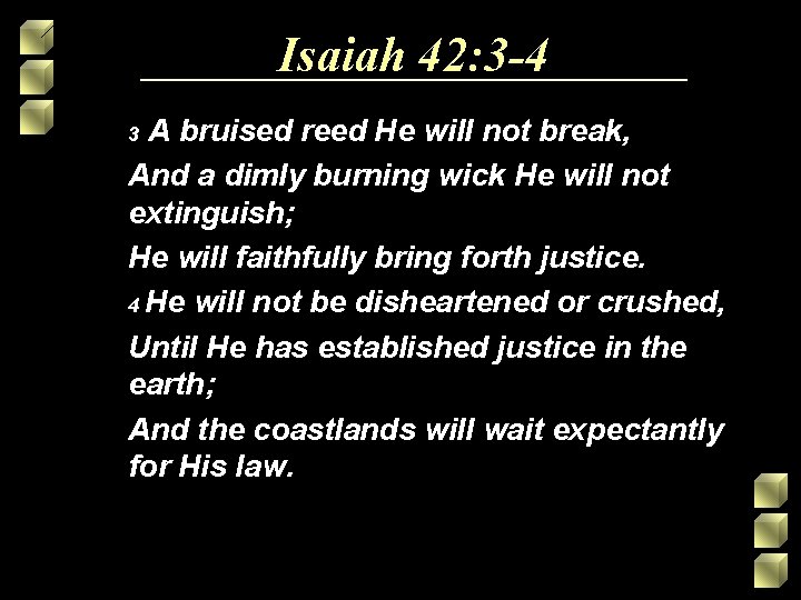 Isaiah 42: 3 -4 A bruised reed He will not break, And a dimly Isaiah 42: 3 -4 A bruised reed He will not break, And a dimly