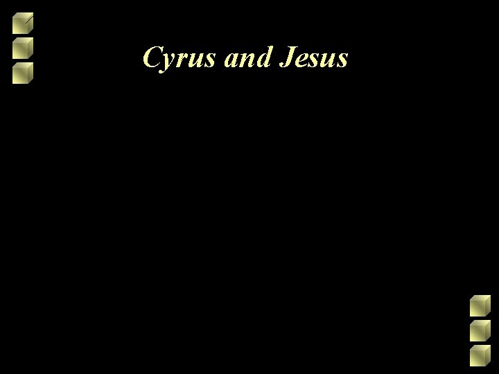 Cyrus and Jesus Cyrus and Jesus