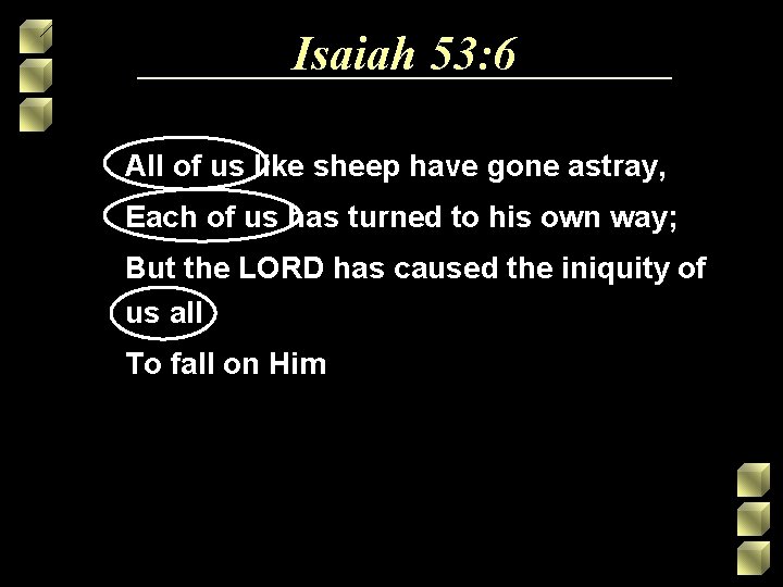 Isaiah 53: 6 All of us like sheep have gone astray, Each of us Isaiah 53: 6 All of us like sheep have gone astray, Each of us