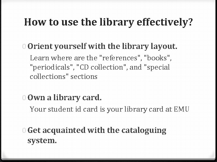 How to use the library effectively? 0 Orient yourself with the library layout. Learn