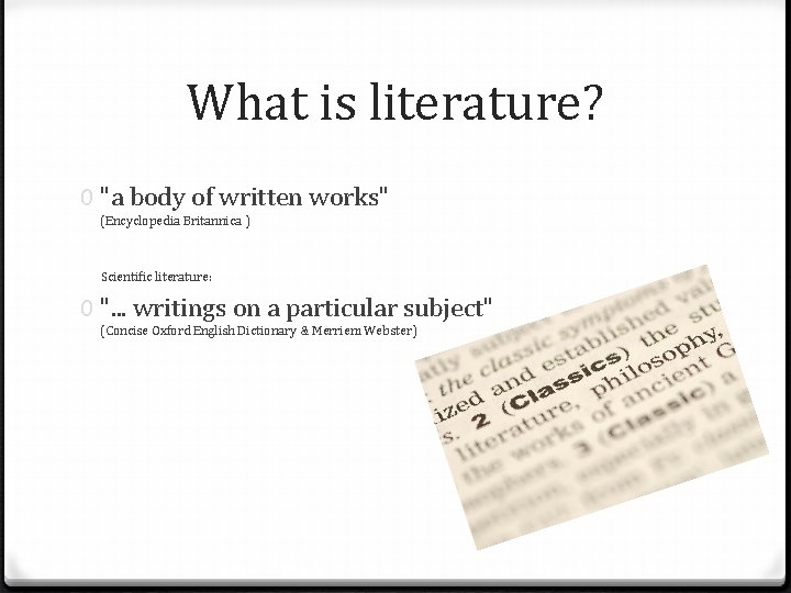 What is literature? 0 "a body of written works" (Encyclopedia Britannica ) Scientific literature: