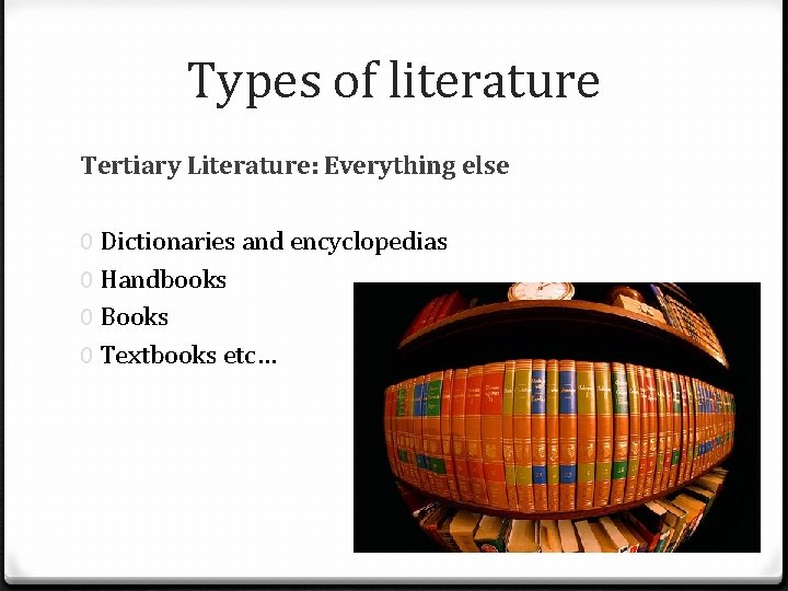 Types of literature Tertiary Literature: Everything else 0 Dictionaries and encyclopedias 0 Handbooks 0
