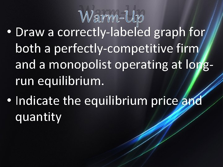 Warm-Up • Draw a correctly-labeled graph for both a perfectly-competitive firm and a monopolist