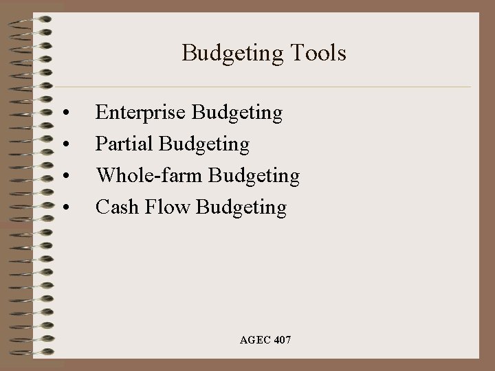 Budgeting Tools • • Enterprise Budgeting Partial Budgeting Whole-farm Budgeting Cash Flow Budgeting AGEC