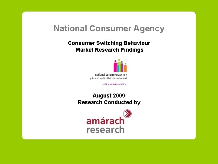 National Consumer Agency Consumer Switching Behaviour Market Research Findings August 2009 Research Conducted by