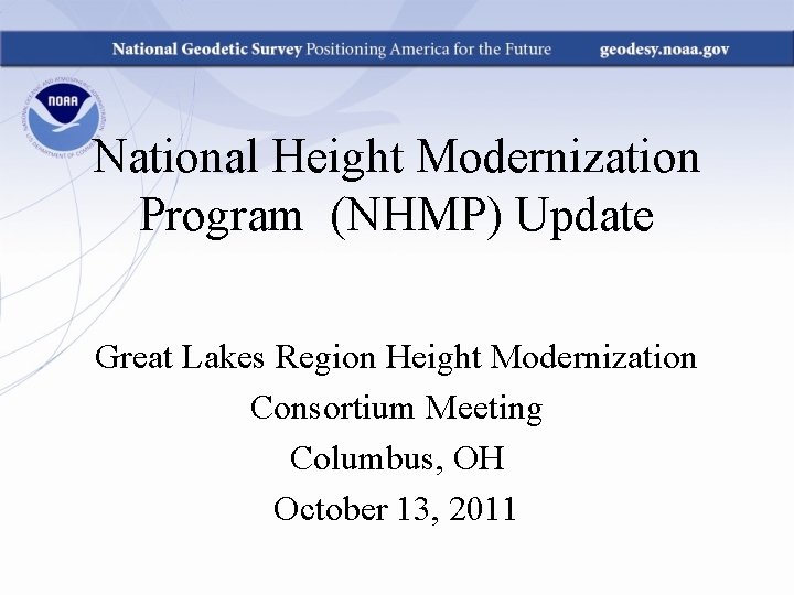 National Height Modernization Program (NHMP) Update Great Lakes Region Height Modernization Consortium Meeting Columbus,