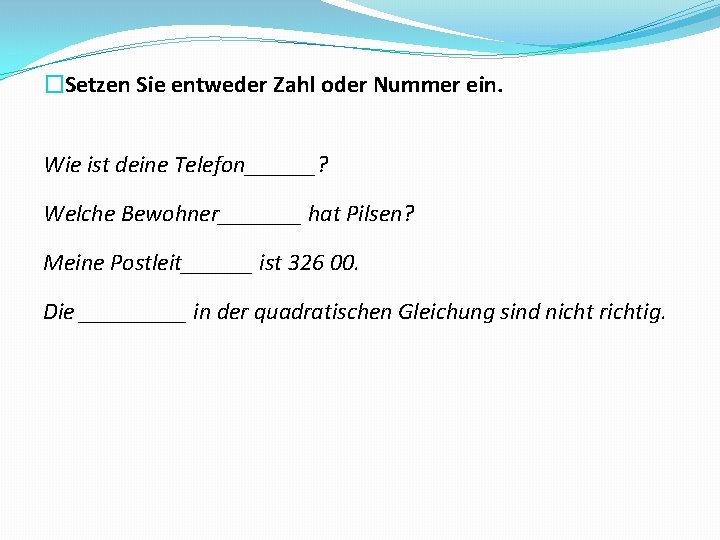 �Setzen Sie entweder Zahl oder Nummer ein. Wie ist deine Telefon______? Welche Bewohner_______ hat